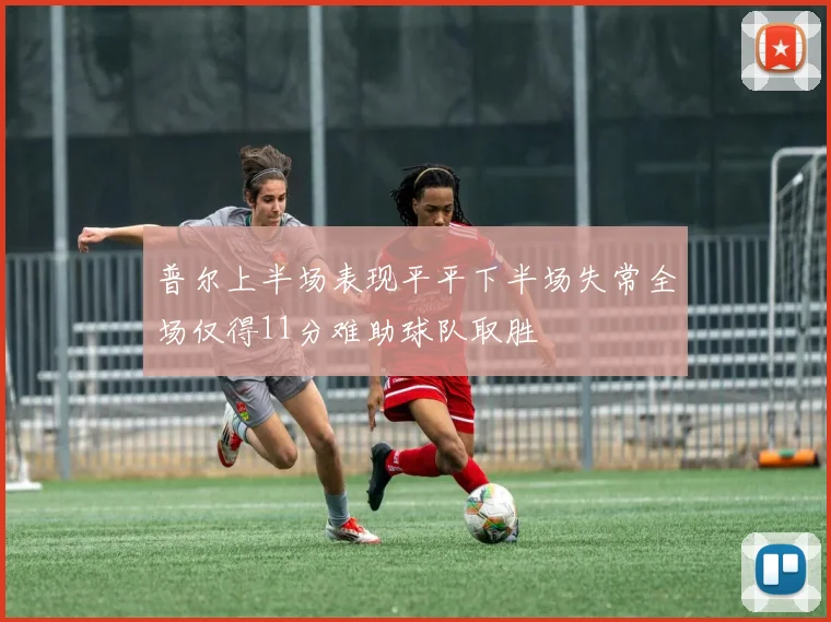 普尔上半场表现平平下半场失常全场仅得11分难助球队取胜