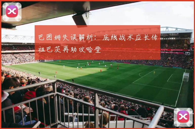 巴图姆失误解析：底线战术应长传祖巴茨再助攻哈登