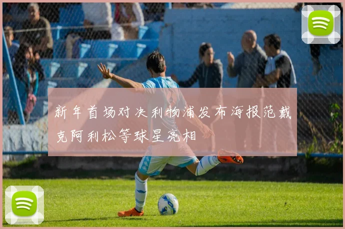 新年首场对决利物浦发布海报范戴克阿利松等球星亮相